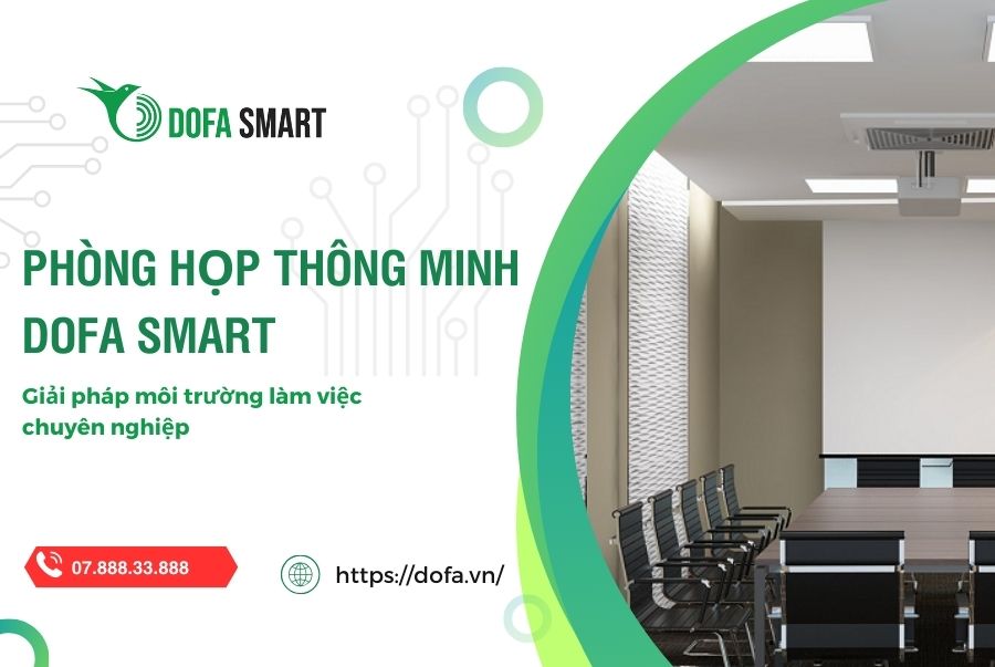  Bộ thiết bị phòng họp thông minh DOFA - Giải pháp môi trường làm việc chuyên nghiệp