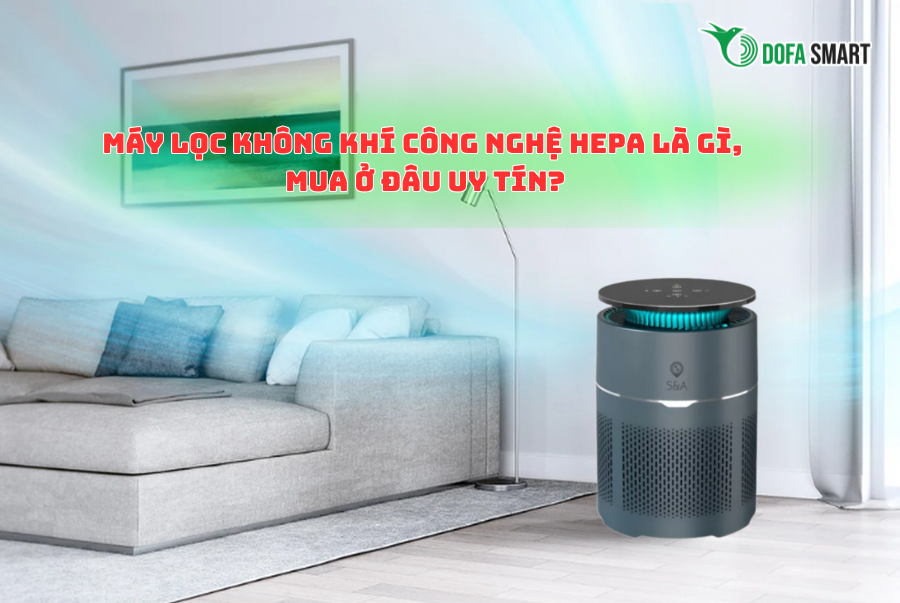  Máy lọc không khí công nghệ HEPA là gì, mua ở đâu uy tín