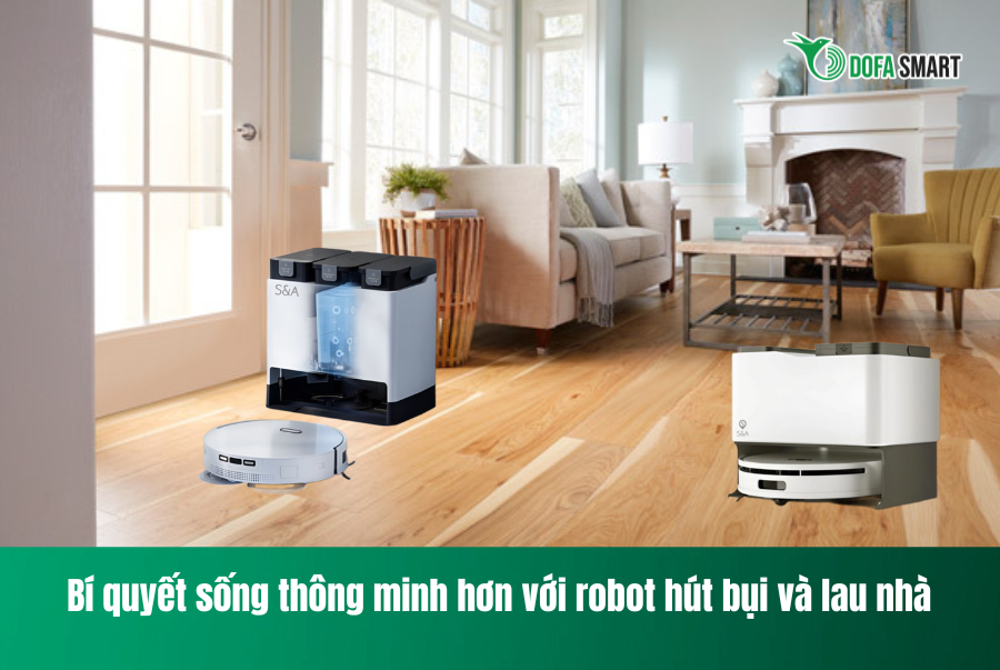  Bí quyết sống thông minh hơn với robot hút bụi và lau nhà