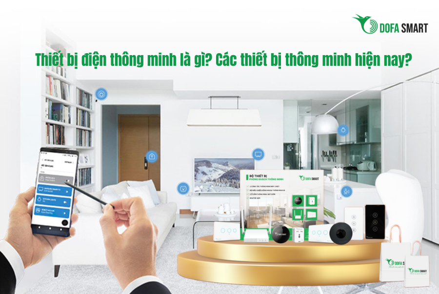  Thiết bị điện thông minh là gì? Các thiết bị thông minh hiện nay?