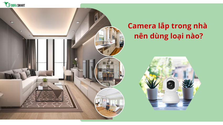 Camera lắp trong nhà nên dùng loại nào?