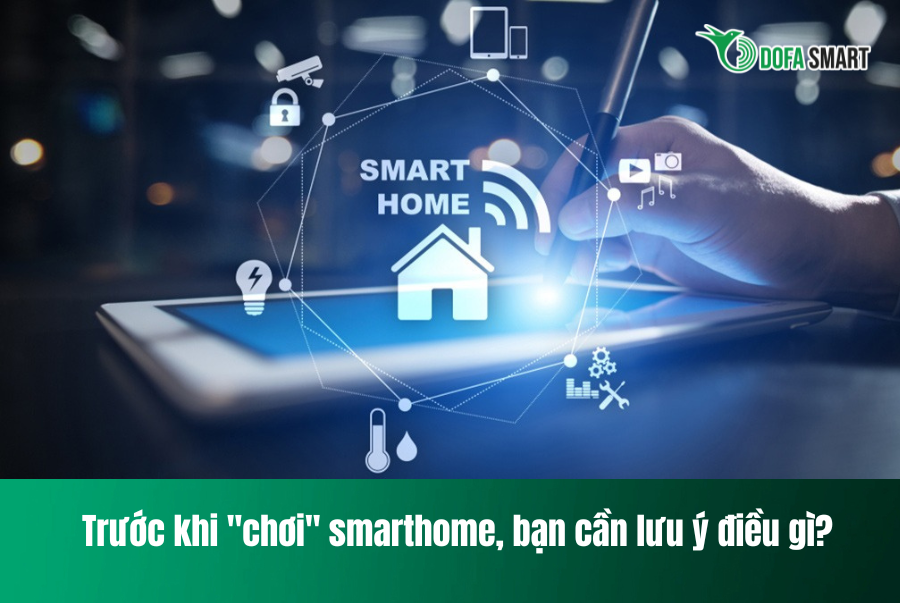  Trước khi "chơi" smarthome, bạn cần lưu ý điều gì?