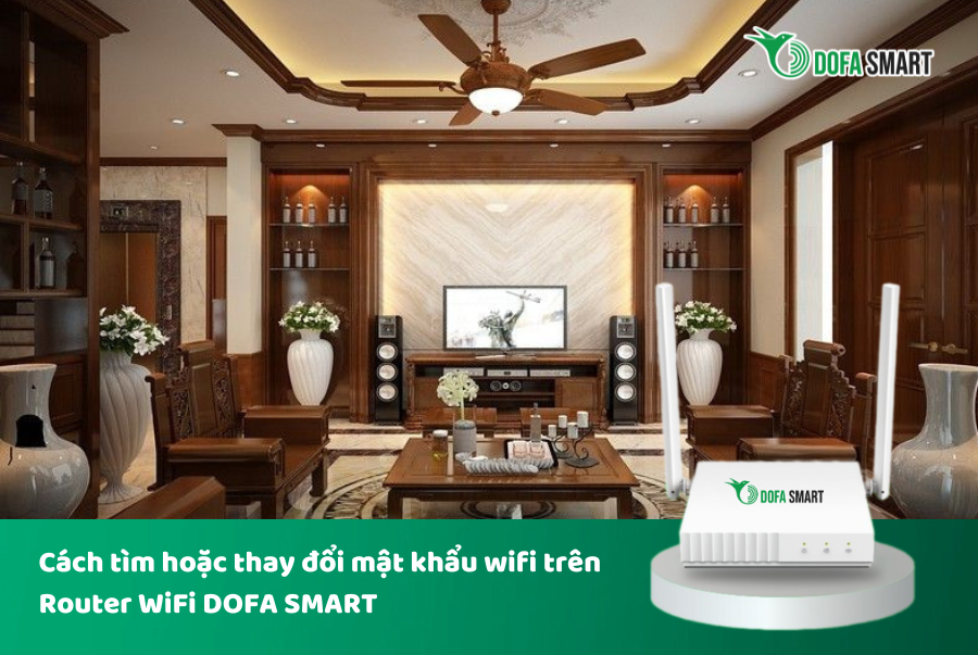  Cách tìm hoặc thay đổi mật khẩu wifi trên Router WiFi DOFA SMART