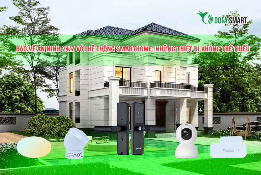  Bảo vệ an ninh 24/7 với hệ thống smarthome: Những thiết bị không thể thiếu