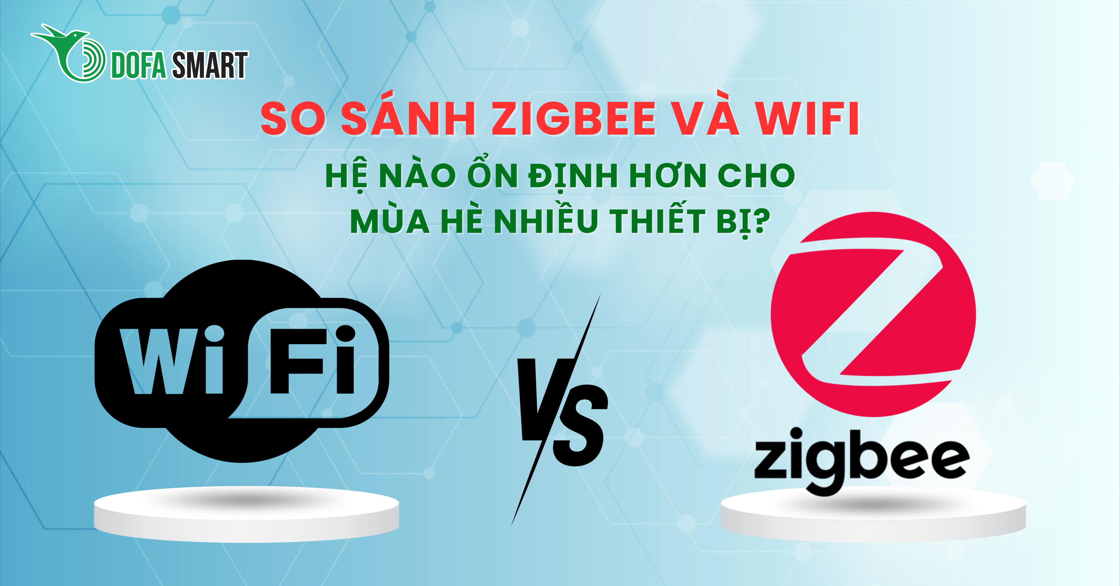  So sánh Zigbee và WiFi: Hệ nào ổn định hơn cho mùa hè nhiều thiết bị?